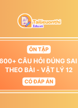 600+ Câu hỏi ĐÚNG SAI ôn tập theo bài Vật Lý 12 Có Đáp Án
